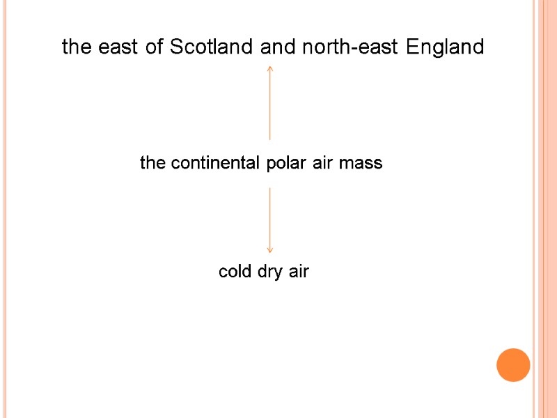 the east of Scotland and north-east England the continental polar air mass  cold